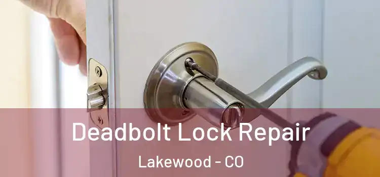  Deadbolt Lock Repair Lakewood - CO
